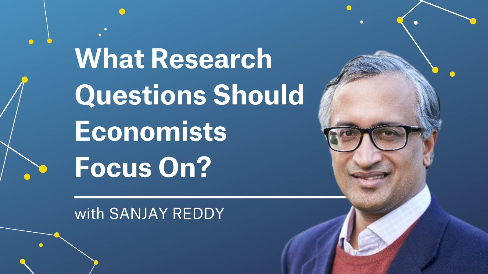 Sanjay Reddy | The Most Pertinent Questions for Economists to Answer